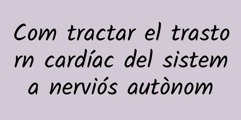 Com tractar el trastorn cardíac del sistema nerviós autònom