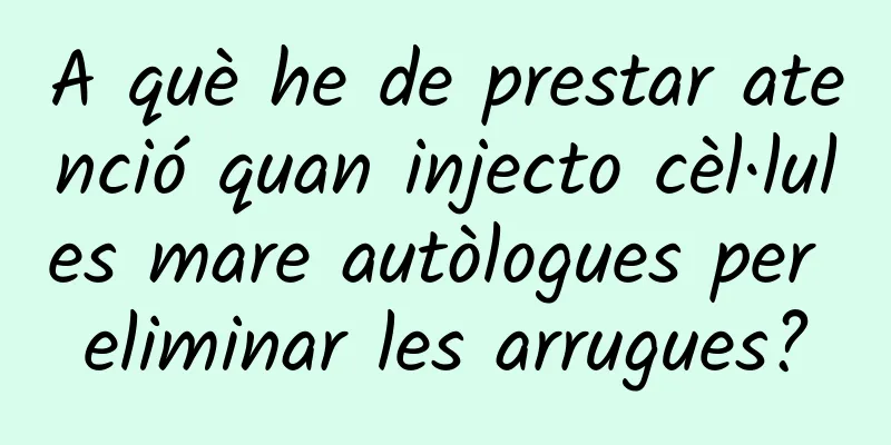 A què he de prestar atenció quan injecto cèl·lules mare autòlogues per eliminar les arrugues?