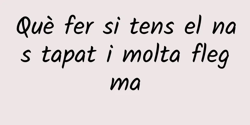 Què fer si tens el nas tapat i molta flegma