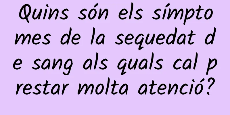 Quins són els símptomes de la sequedat de sang als quals cal prestar molta atenció?
