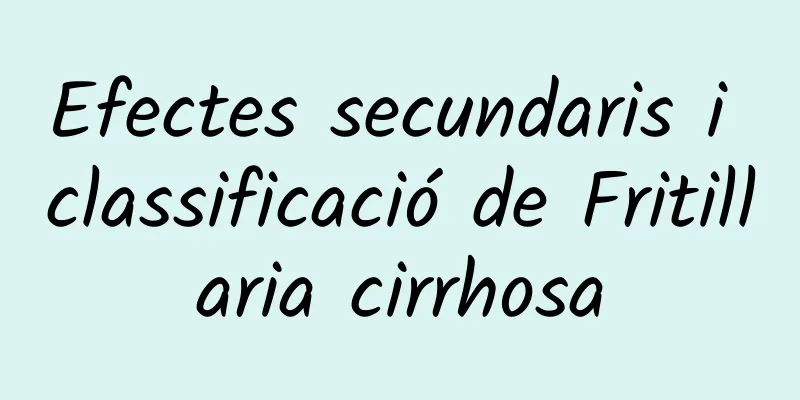 Efectes secundaris i classificació de Fritillaria cirrhosa