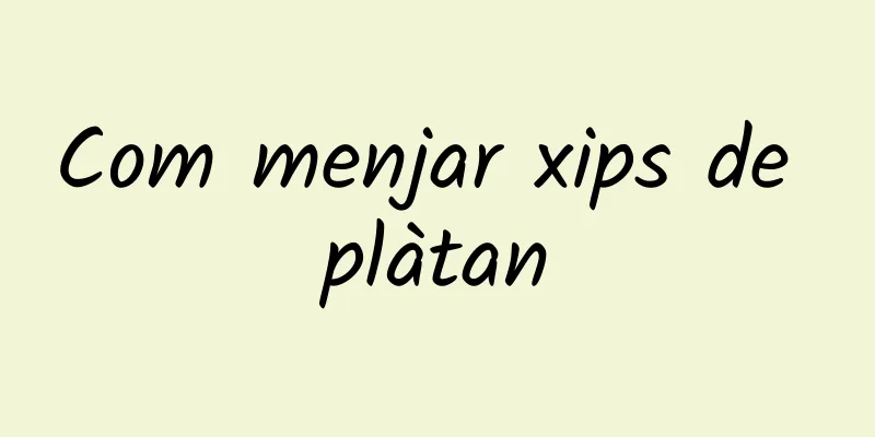 Com menjar xips de plàtan