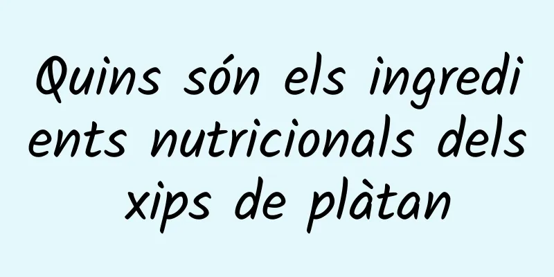 Quins són els ingredients nutricionals dels xips de plàtan