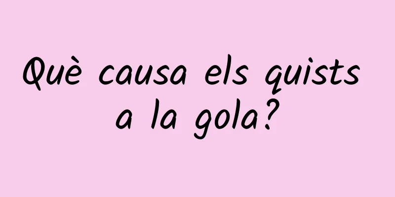 Què causa els quists a la gola?