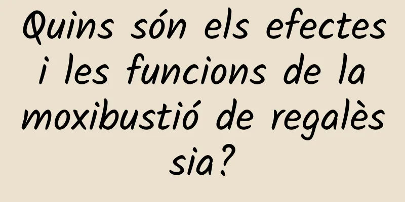 Quins són els efectes i les funcions de la moxibustió de regalèssia?
