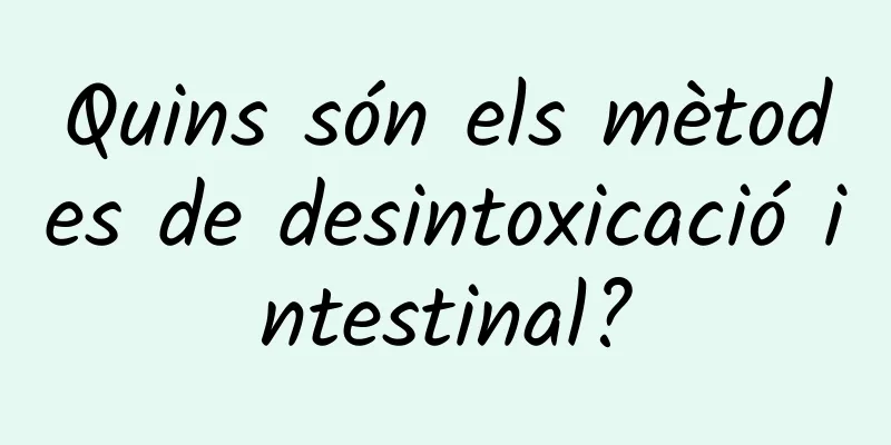Quins són els mètodes de desintoxicació intestinal?