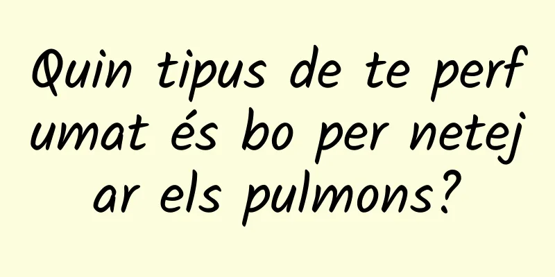 Quin tipus de te perfumat és bo per netejar els pulmons?