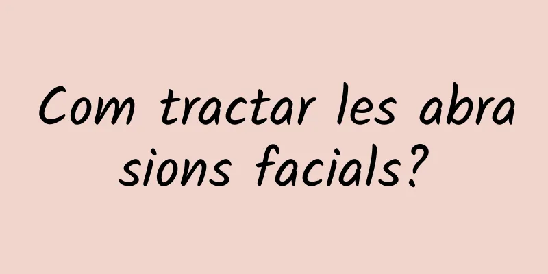 Com tractar les abrasions facials?