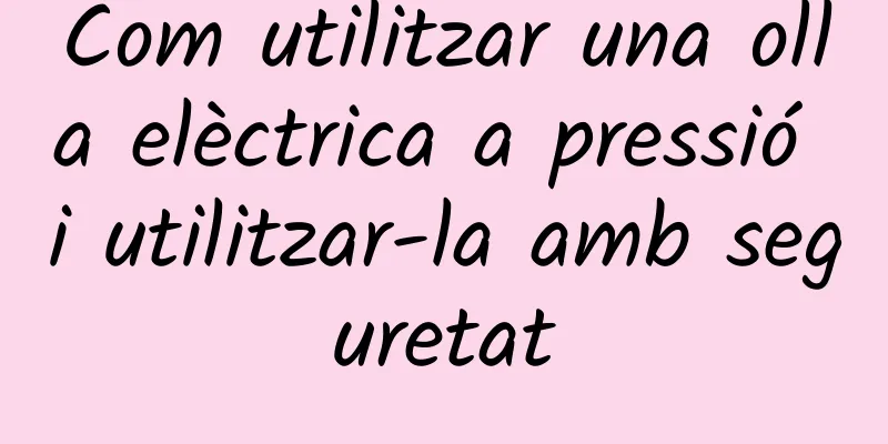 Com utilitzar una olla elèctrica a pressió i utilitzar-la amb seguretat