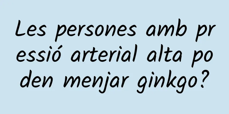Les persones amb pressió arterial alta poden menjar ginkgo?