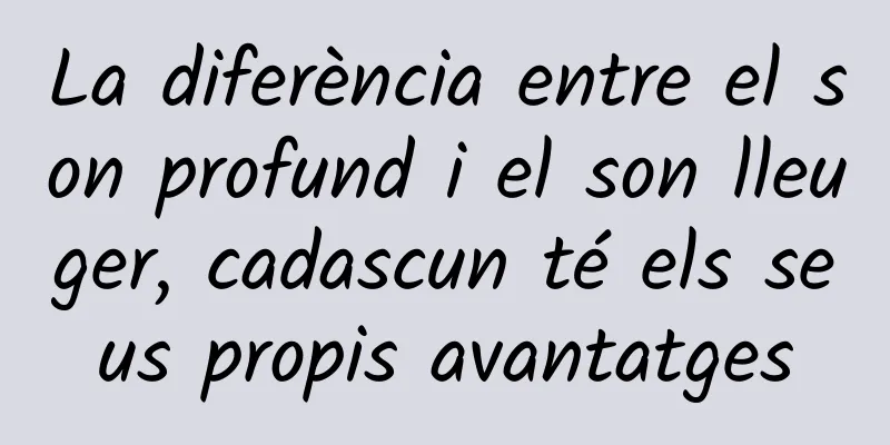 La diferència entre el son profund i el son lleuger, cadascun té els seus propis avantatges