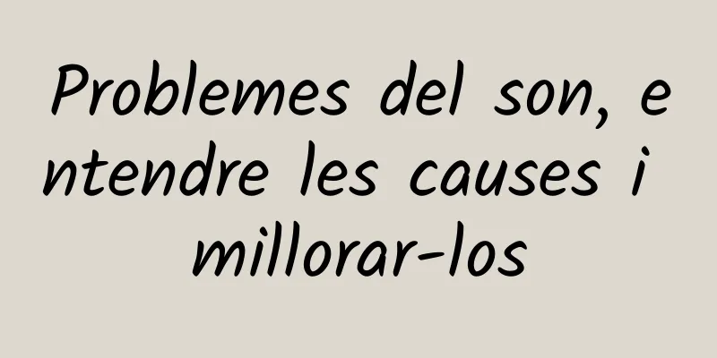 Problemes del son, entendre les causes i millorar-los