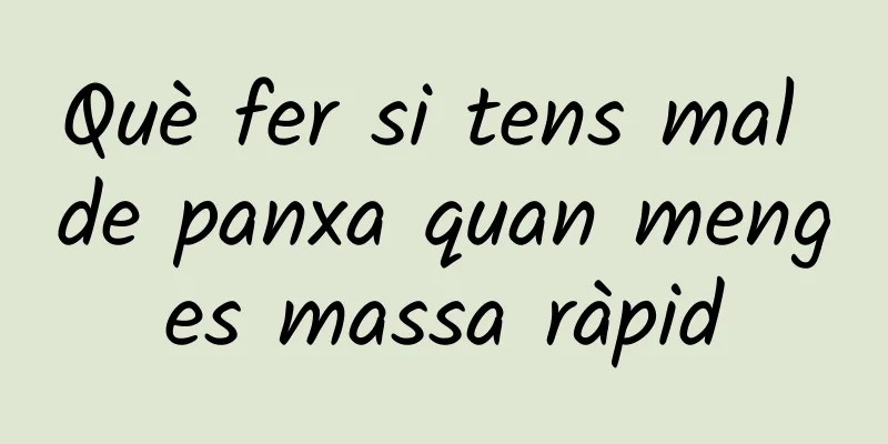 Què fer si tens mal de panxa quan menges massa ràpid