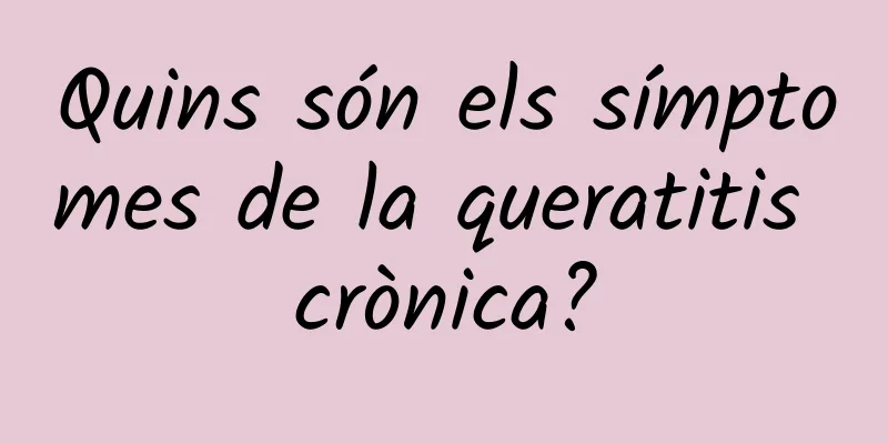 Quins són els símptomes de la queratitis crònica?