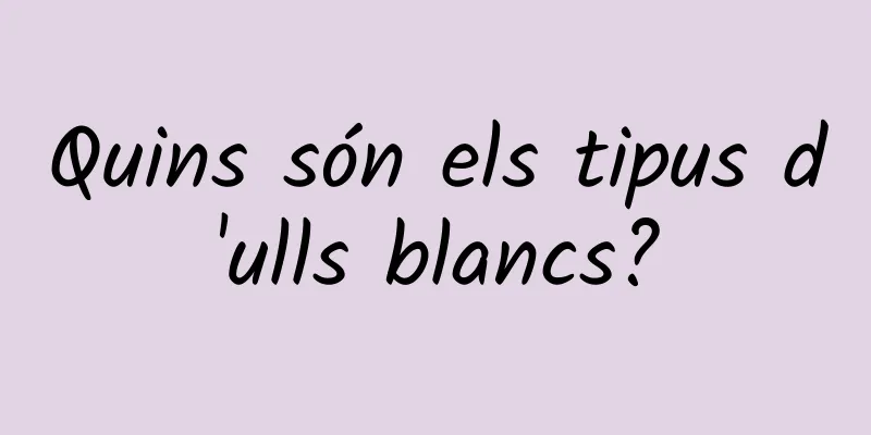 Quins són els tipus d'ulls blancs?