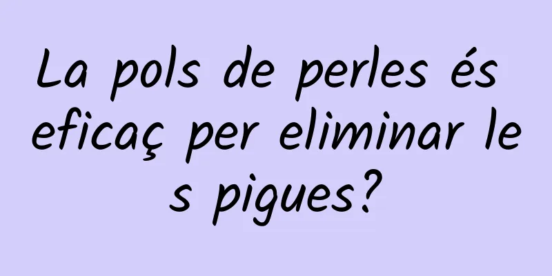 La pols de perles és eficaç per eliminar les pigues?