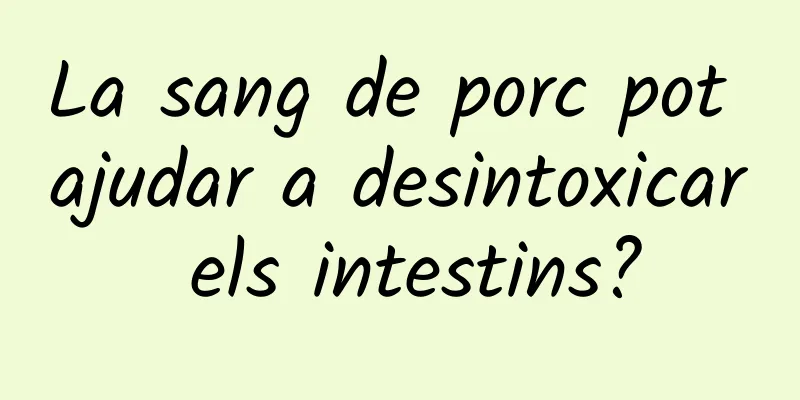La sang de porc pot ajudar a desintoxicar els intestins?