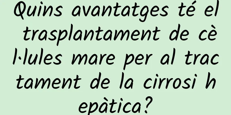 Quins avantatges té el trasplantament de cèl·lules mare per al tractament de la cirrosi hepàtica?