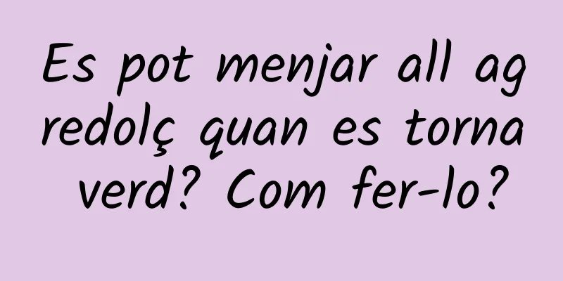 Es pot menjar all agredolç quan es torna verd? Com ​​fer-lo?