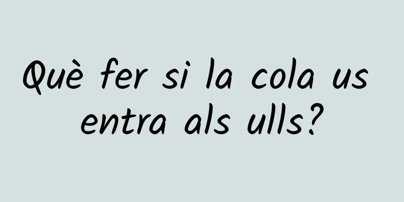 Què fer si la cola us entra als ulls?