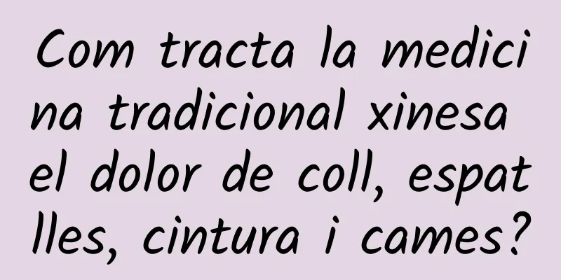 Com tracta la medicina tradicional xinesa el dolor de coll, espatlles, cintura i cames?