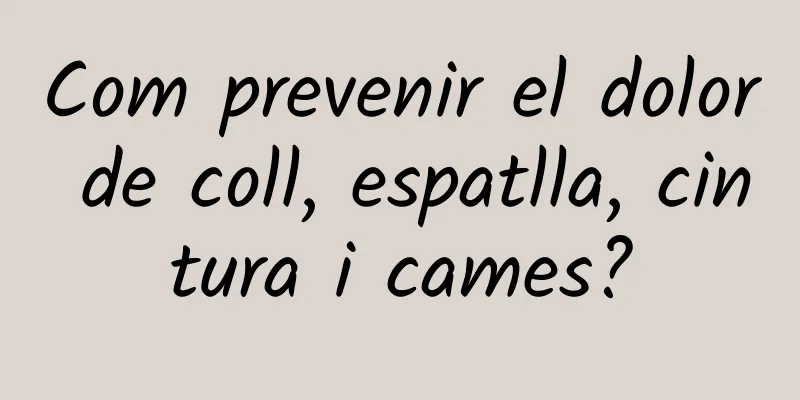 Com prevenir el dolor de coll, espatlla, cintura i cames?