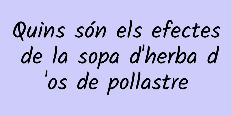 Quins són els efectes de la sopa d'herba d'os de pollastre
