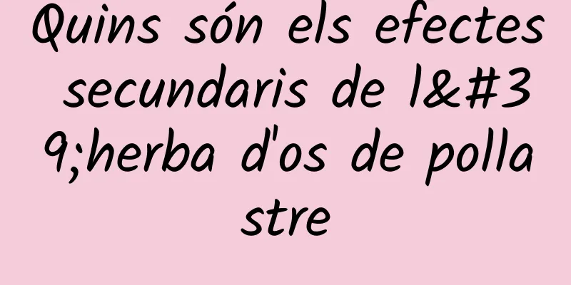 Quins són els efectes secundaris de l'herba d'os de pollastre