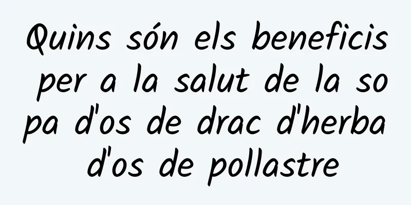 Quins són els beneficis per a la salut de la sopa d'os de drac d'herba d'os de pollastre