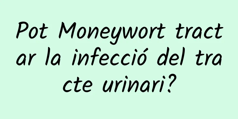 Pot Moneywort tractar la infecció del tracte urinari?