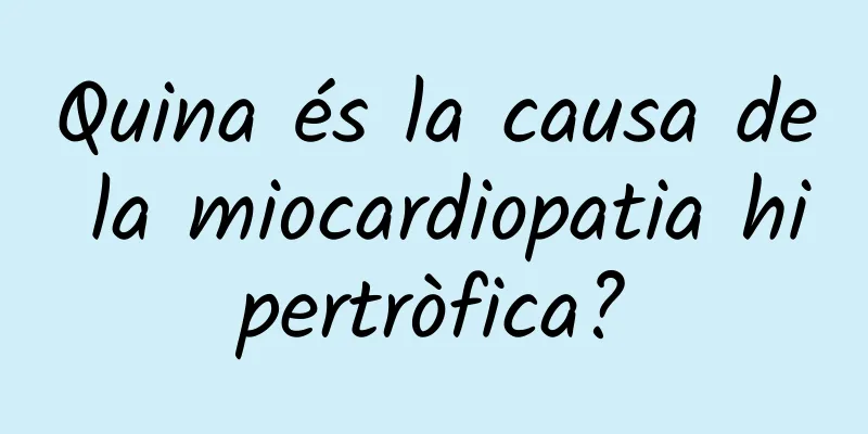Quina és la causa de la miocardiopatia hipertròfica?