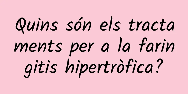 Quins són els tractaments per a la faringitis hipertròfica?