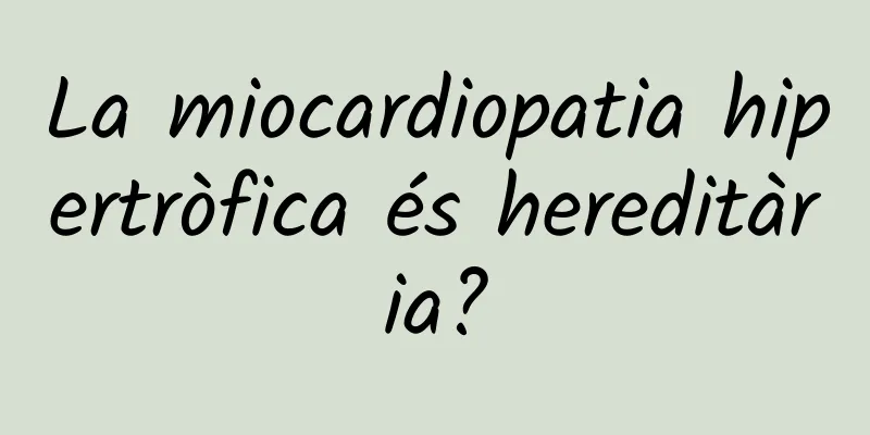 La miocardiopatia hipertròfica és hereditària?