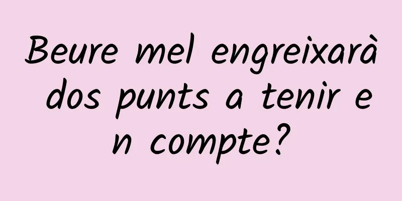 Beure mel engreixarà dos punts a tenir en compte?