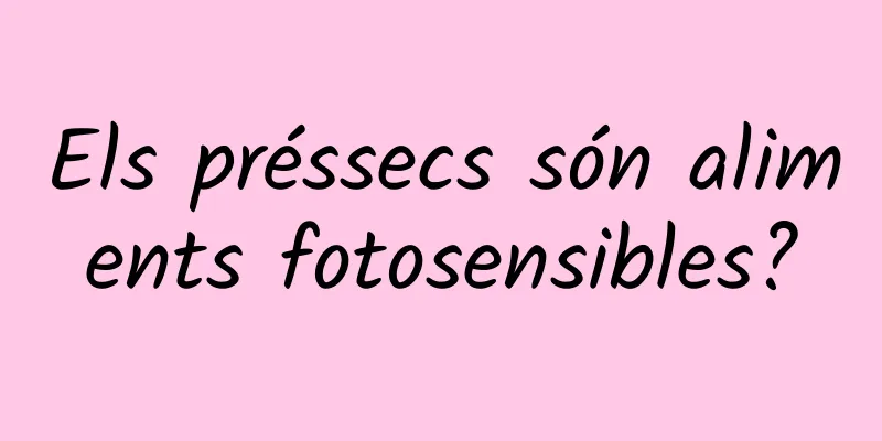 Els préssecs són aliments fotosensibles?