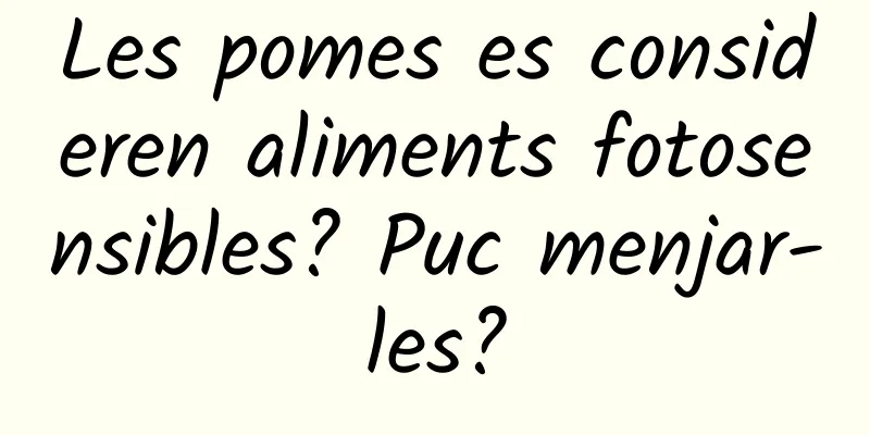 Les pomes es consideren aliments fotosensibles? Puc menjar-les?
