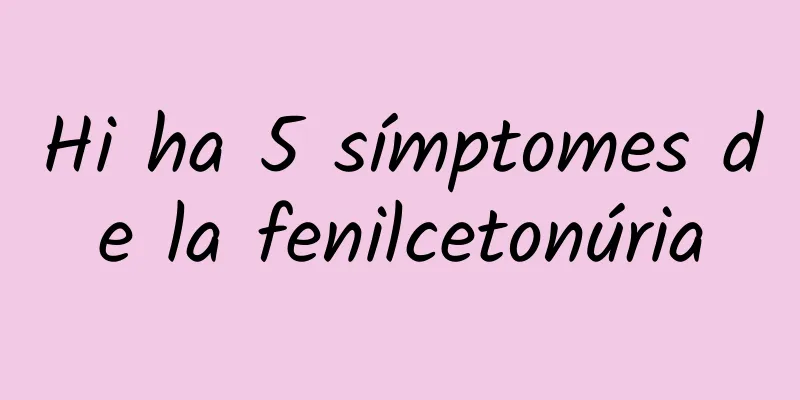 Hi ha 5 símptomes de la fenilcetonúria