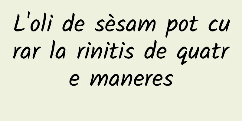L'oli de sèsam pot curar la rinitis de quatre maneres