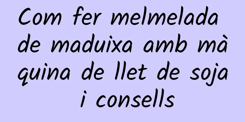 Com fer melmelada de maduixa amb màquina de llet de soja i consells