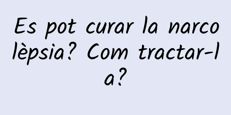 Es pot curar la narcolèpsia? Com ​​tractar-la?
