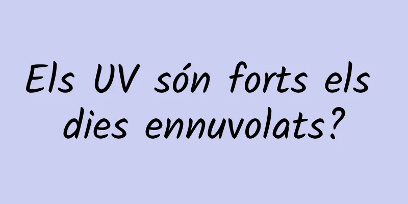 Els UV són forts els dies ennuvolats?