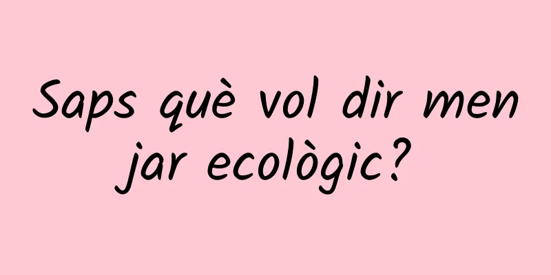 Saps què vol dir menjar ecològic?