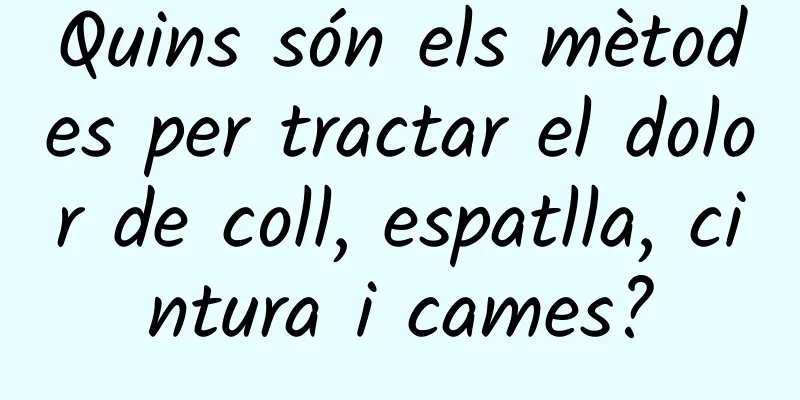 Quins són els mètodes per tractar el dolor de coll, espatlla, cintura i cames?