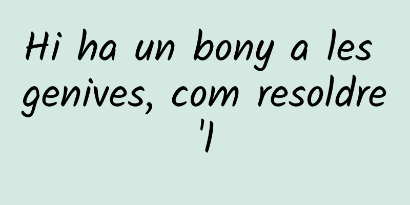 Hi ha un bony a les genives, com resoldre'l