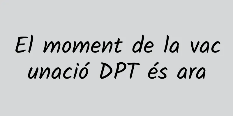 El moment de la vacunació DPT és ara