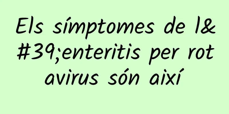 Els símptomes de l'enteritis per rotavirus són així