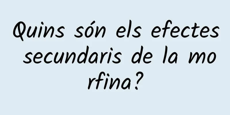 Quins són els efectes secundaris de la morfina?