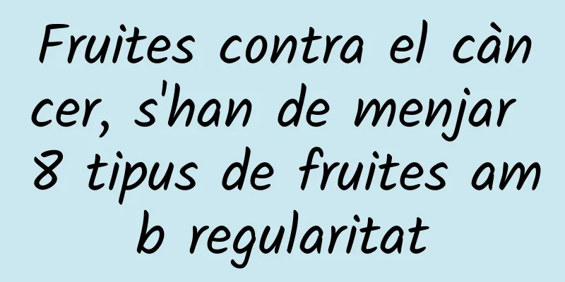 Fruites contra el càncer, s'han de menjar 8 tipus de fruites amb regularitat