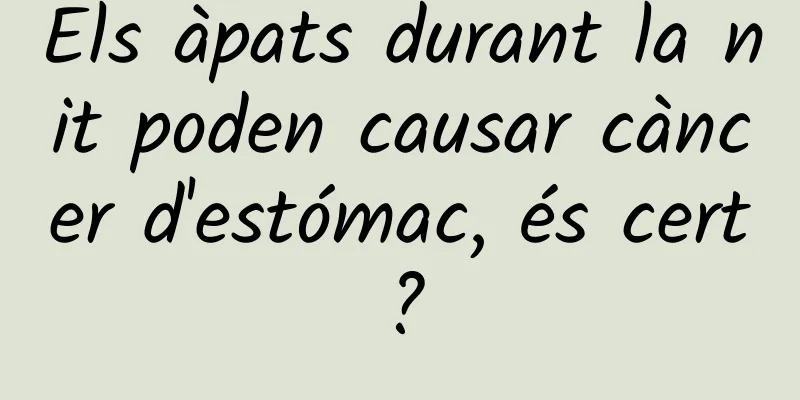 Els àpats durant la nit poden causar càncer d'estómac, és cert?