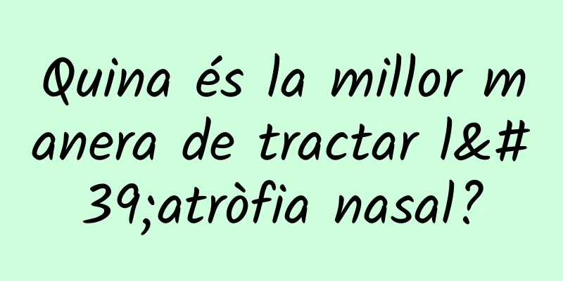 Quina és la millor manera de tractar l'atròfia nasal?